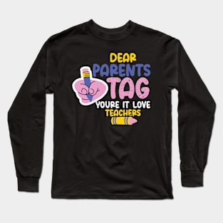 Dear Parents Tag You're It Love Teachers, Last Day Of School Long Sleeve T-Shirt